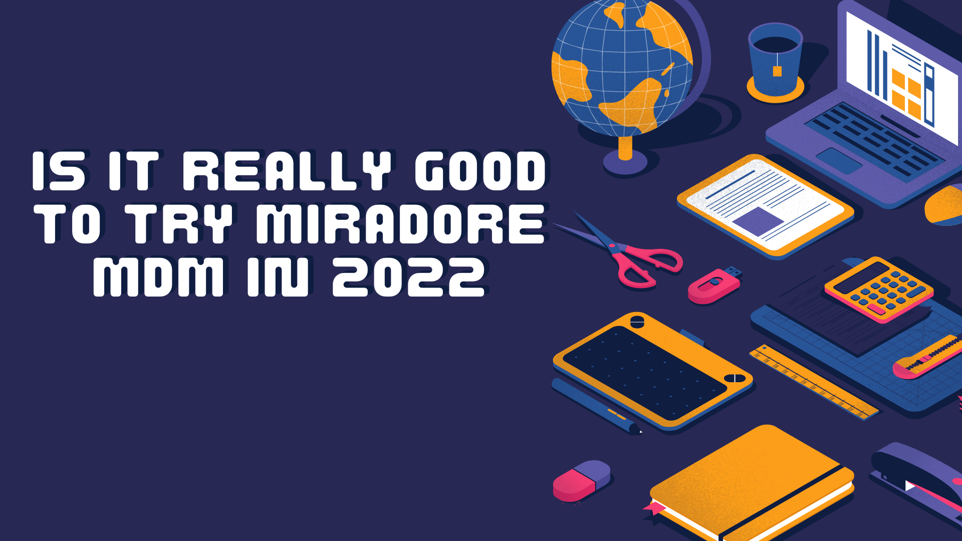 Is It Really Good To Try Miradore MDM in 2022